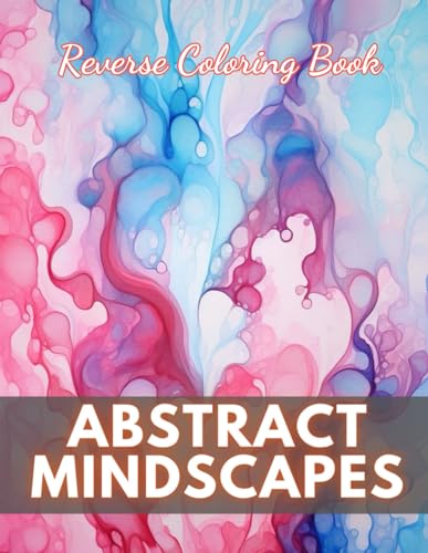 Abstract Mindscapes Reverse Coloring Book: New Edition And Unique High-quality Illustrations, Mindfulness, Creativity and Serenity von Independently published